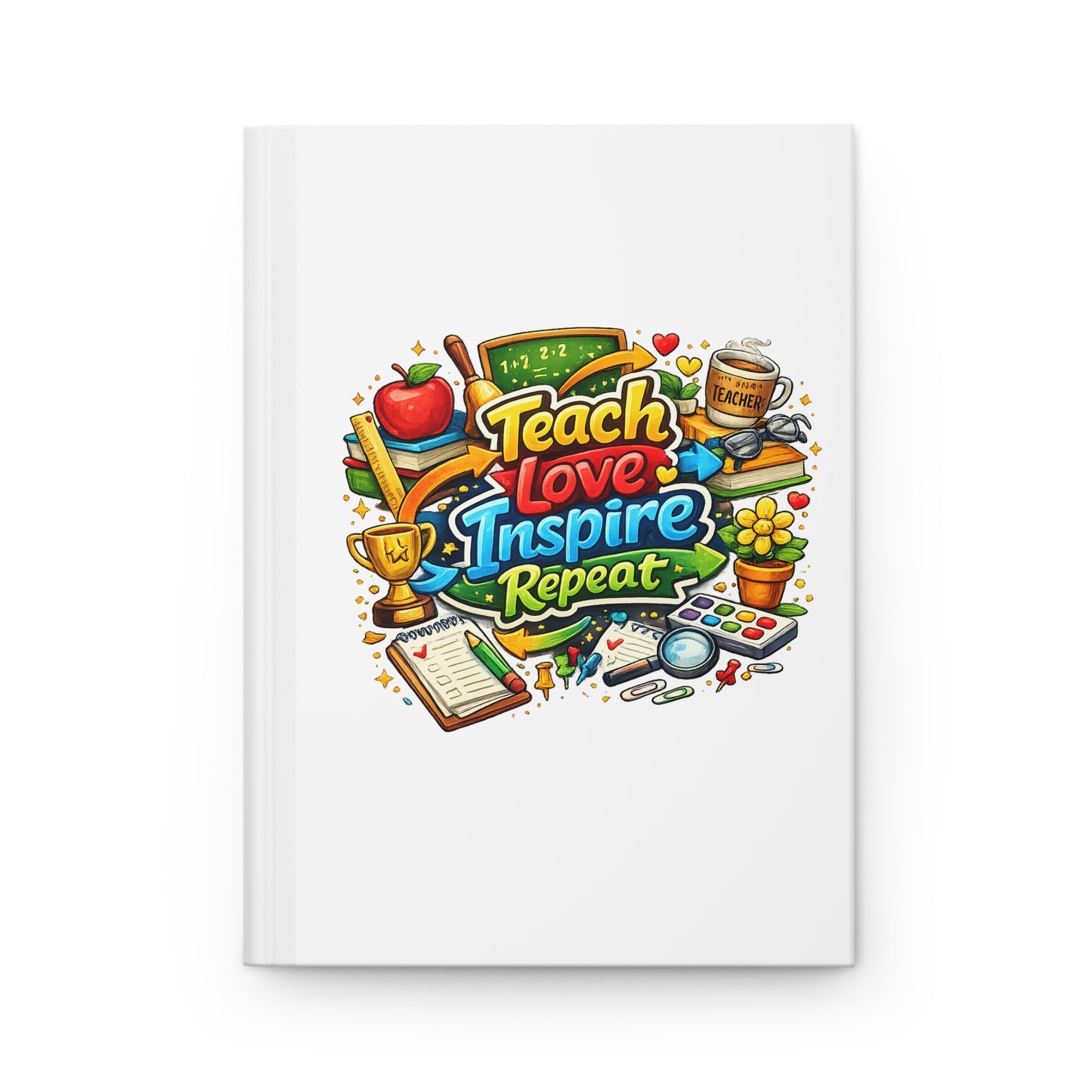 Teach, Love, Inspire Repeat Hardcover Journal — Gift for Teachers, Teacher Appreciation Notebook